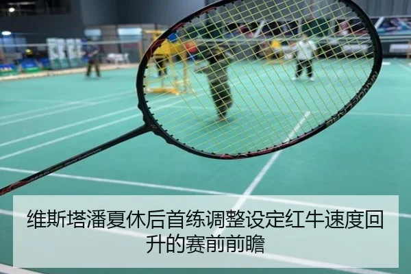 维斯塔潘夏休后首练调整设定红牛速度回升的赛前前瞻